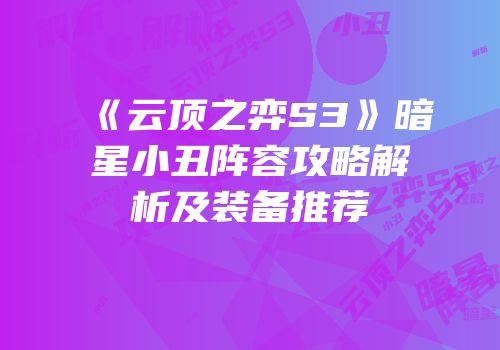《云顶之弈S3》暗星小丑阵容攻略解析及装备推荐