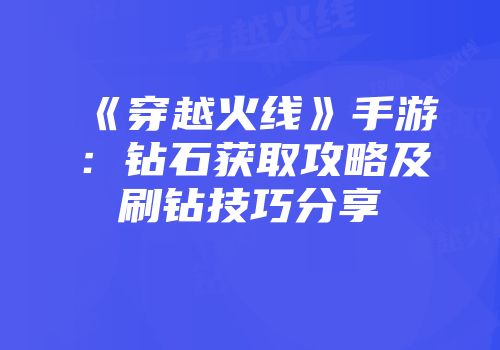 《穿越火线》手游：钻石获取攻略及刷钻技巧分享