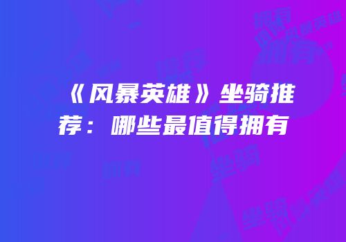 《风暴英雄》坐骑推荐：哪些最值得拥有