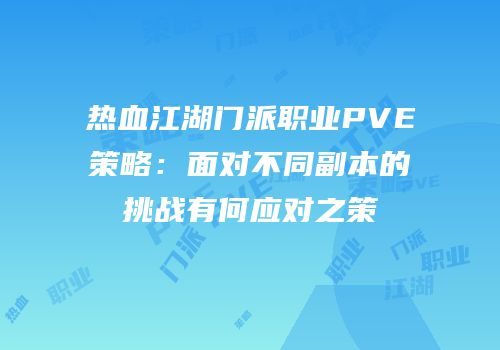 热血江湖门派职业PVE策略：面对不同副本的挑战有何应对之策