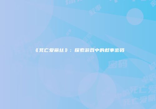 《死亡爱丽丝》：探索游戏中的叙事密码