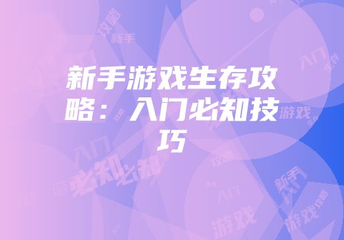新手游戏生存攻略：入门必知技巧