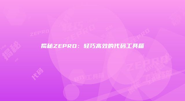 揭秘ZEPRO：轻巧高效的代码工具箱