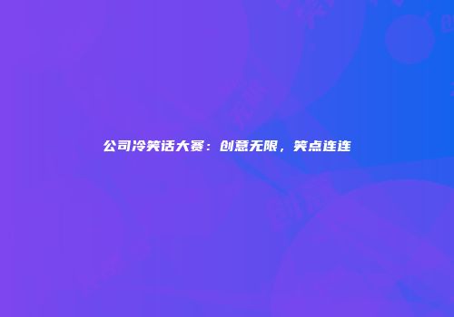 公司冷笑话大赛：创意无限，笑点连连