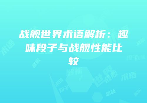 战舰世界术语解析：趣味段子与战舰性能比较