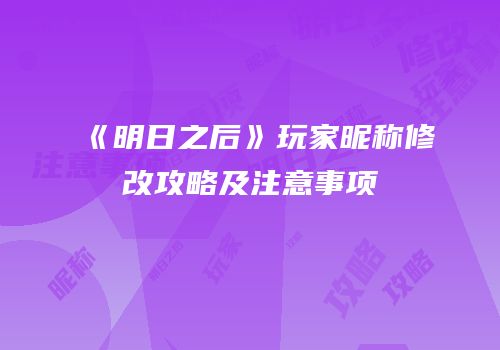 《明日之后》玩家昵称修改攻略及注意事项