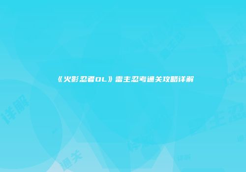 《火影忍者OL》雷主忍考通关攻略详解