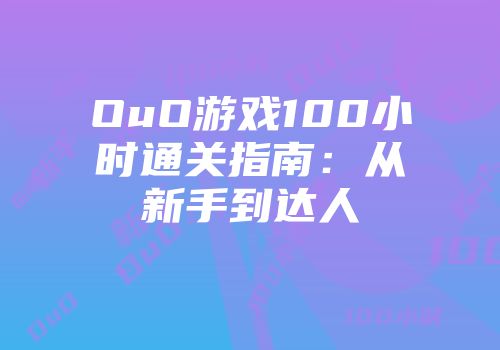 OuO游戏100小时通关指南：从新手到达人