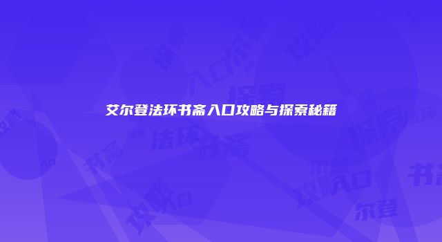 艾尔登法环书斋入口攻略与探索秘籍