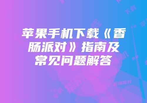 苹果手机下载《香肠派对》指南及常见问题解答