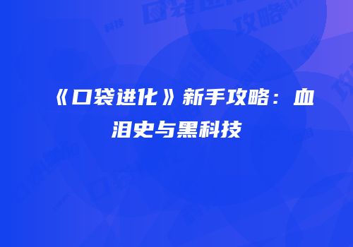 《口袋进化》新手攻略：血泪史与黑科技