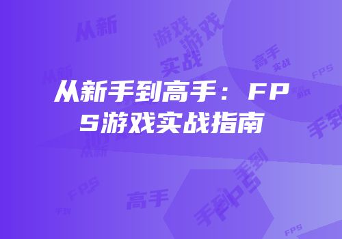 从新手到高手：FPS游戏实战指南