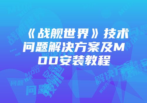 《战舰世界》技术问题解决方案及MOD安装教程
