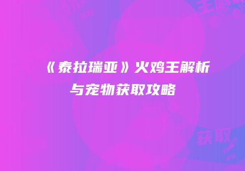 《泰拉瑞亚》火鸡王解析与宠物获取攻略