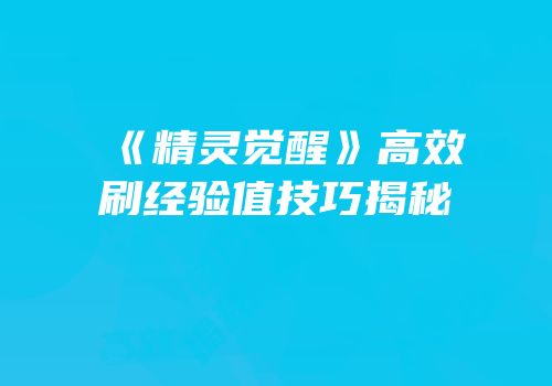 《精灵觉醒》高效刷经验值技巧揭秘