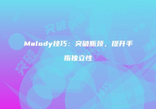 Malody技巧：突破瓶颈，提升手指独立性