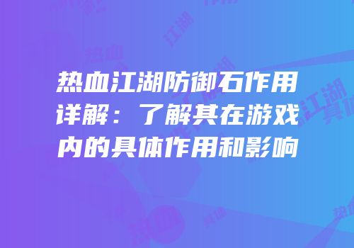 热血江湖防御石作用详解：了解其在游戏内的具体作用和影响