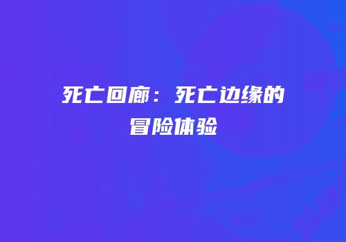 死亡回廊：死亡边缘的冒险体验