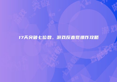 17天突破七位数，游戏反直觉操作攻略