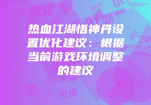 热血江湖悟神丹设置优化建议：根据当前游戏环境调整的建议
