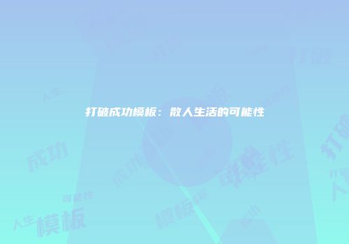 打破成功模板：散人生活的可能性