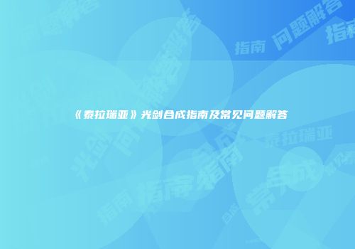 《泰拉瑞亚》光剑合成指南及常见问题解答