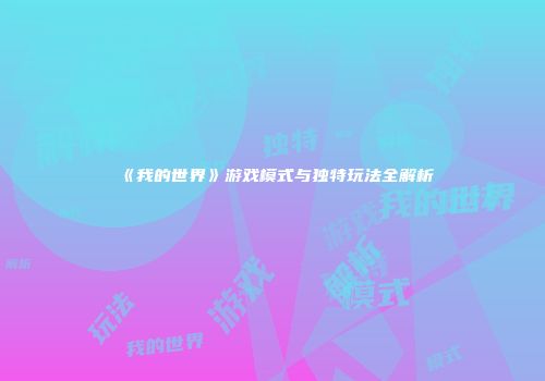 《我的世界》游戏模式与独特玩法全解析