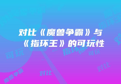 对比《魔兽争霸》与《指环王》的可玩性