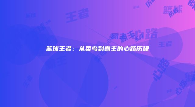 篮球王者：从菜鸟到霸主的心路历程