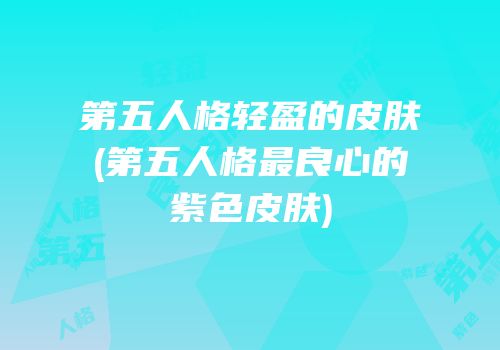 第五人格轻盈的皮肤(第五人格最良心的紫色皮肤)