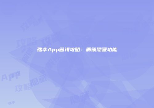 瑞幸App省钱攻略：解锁隐藏功能