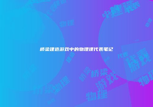 桥梁建造游戏中的物理课代表笔记