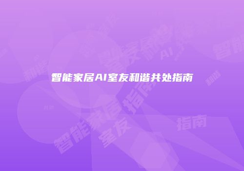 智能家居AI室友和谐共处指南