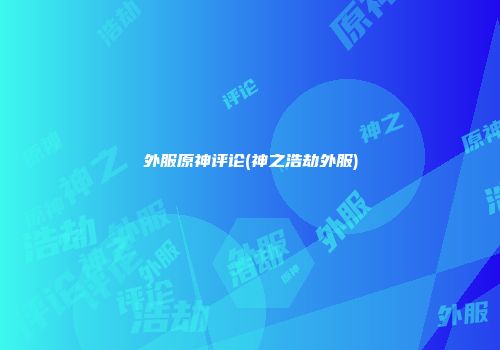 外服原神评论(神之浩劫外服)