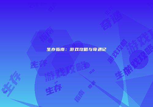 生存指南：游戏攻略与奇遇记
