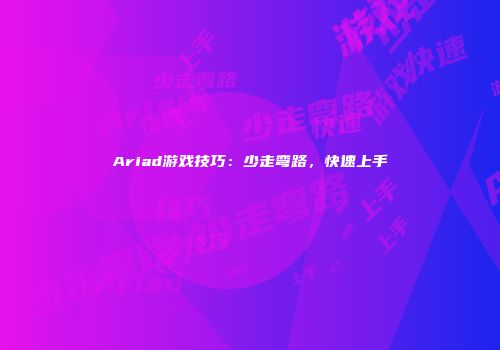 Ariad游戏技巧：少走弯路，快速上手