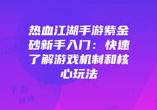 热血江湖手游紫金砂新手入门：快速了解游戏机制和核心玩法