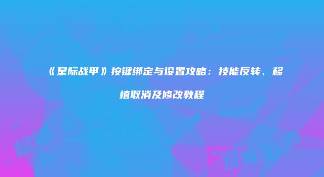 《星际战甲》按键绑定与设置攻略：技能反转、移植取消及修改教程
