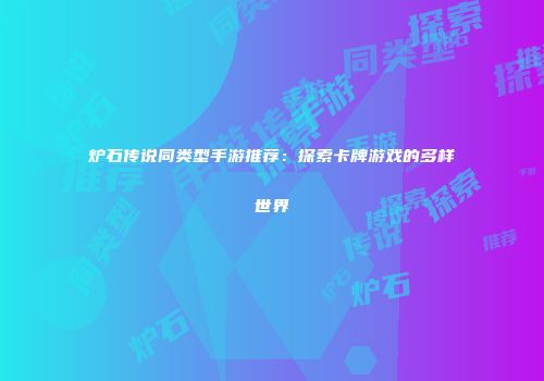 炉石传说同类型手游推荐：探索卡牌游戏的多样世界