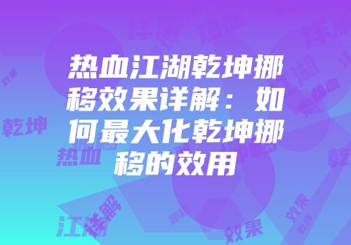 热血江湖乾坤挪移效果详解：如何最大化乾坤挪移的效用