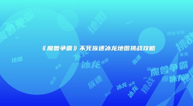 《魔兽争霸》不死族速冰龙地图挑战攻略