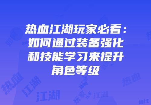 热血江湖玩家必看：如何通过装备强化和技能学习来提升角色等级
