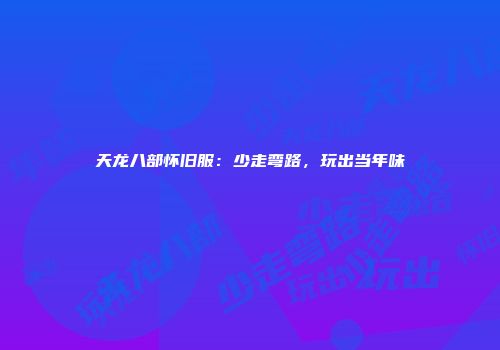 天龙八部怀旧服：少走弯路，玩出当年味