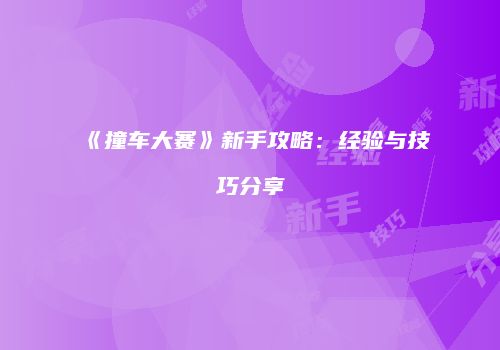 《撞车大赛》新手攻略：经验与技巧分享