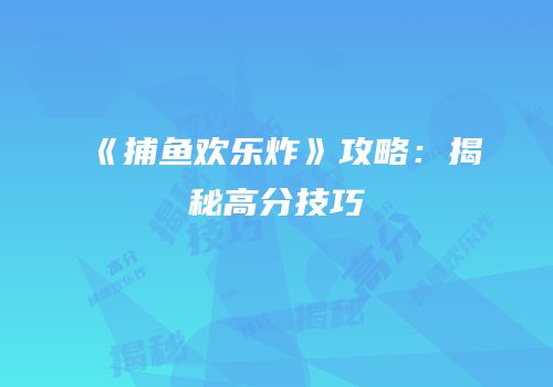 《捕鱼欢乐炸》攻略：揭秘高分技巧