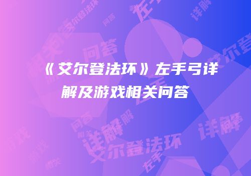 《艾尔登法环》左手弓详解及游戏相关问答