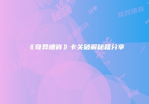 《奇异槽脊》卡关破解秘籍分享