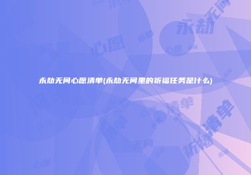 永劫无间心愿清单(永劫无间里的祈福任务是什么)