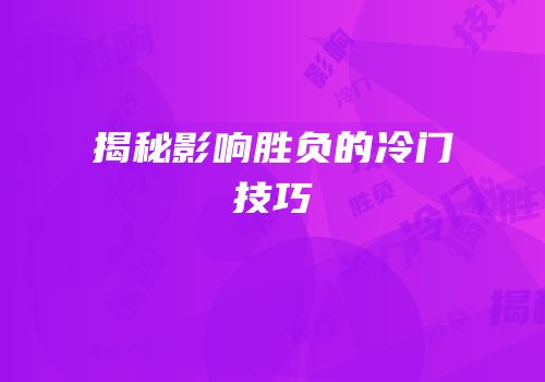 揭秘影响胜负的冷门技巧