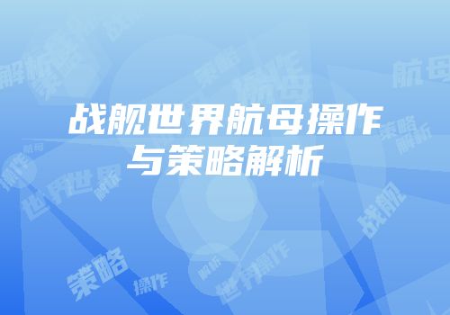 战舰世界航母操作与策略解析